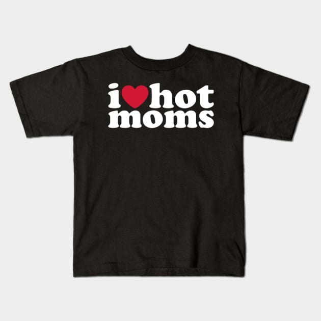 I LOVE HOT MOMS Kids T-Shirt by Ronicup